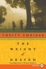 Title: The Weight of Heaven: A Novel, Author: Thrity Umrigar