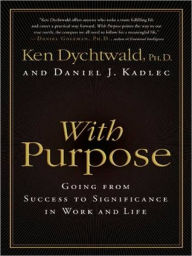 Title: With Purpose: Going from Success to Significance in Work and Life, Author: Ken Dychtwald PhD