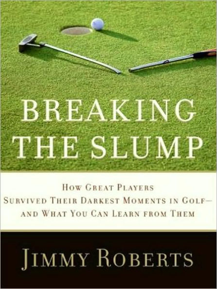 Breaking the Slump: How Great Players Survived Their Darkest Moments in Golf - And What You Can Learn from Them