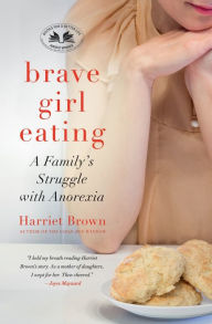 Title: Brave Girl Eating: A Family's Struggle with Anorexia, Author: Harriet Brown