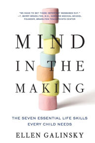 Title: Mind in the Making: The Seven Essential Life Skills Every Child Needs, Author: Ellen Galinsky