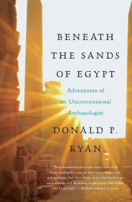 Title: Beneath the Sands of Egypt: Adventures of an Unconventional Archaeologist, Author: Donald P Ryan PhD