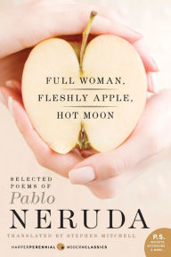 Title: Full Woman, Fleshly Apple, Hot Moon: Selected Poems of Pablo Neruda, Author: Pablo Neruda