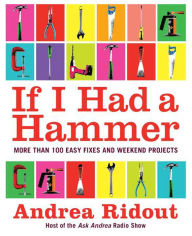 Title: If I Had a Hammer: More Than 100 Easy Fixes and Weekend Projects, Author: Andrea Ridout