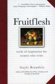 Title: Fruitflesh: Seeds of Inspiration for Women Who Write, Author: Gayle Brandeis