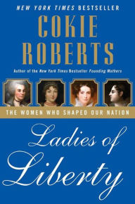 Title: Ladies of Liberty: The Women Who Shaped Our Nation, Author: Cokie Roberts