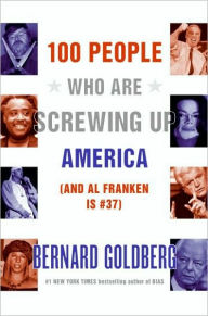 Title: 100 People Who Are Screwing Up America: (and Al Franken Is #37), Author: Bernard Goldberg