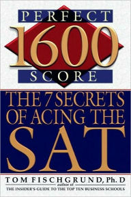 Title: 1600 Perfect Score: The 7 Secrets of Acing the SAT, Author: Tom Fischgrund