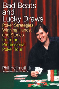 Title: Bad Beats and Lucky Draws: Poker Strategies, Winning Hands, and Stories from the Professional Poker Tour, Author: Phil Hellmuth Jr.