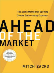 Title: Ahead of the Market: The Zacks Method for Spotting Stocks Early--in Any Economy, Author: Mitch Zacks