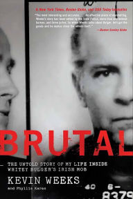 Title: Brutal: The Untold Story of My Life Inside Whitey Bulger's Irish Mob, Author: Kevin Weeks