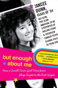 Title: But Enough About Me: How a Small-Town Girl Went from Shag Carpet to the Red Carpet, Author: Jancee Dunn