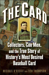 Title: The Card: Collectors, Con Men, and the True Story of History's Most Desired Baseball Card, Author: Michael O'Keeffe