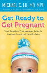 Alternative view 1 of Get Ready to Get Pregnant: Your Complete Prepregnancy Guide to Making a Smart and Healthy Baby