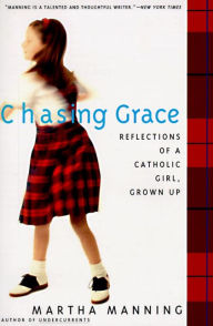 Title: Chasing Grace: Reflections of a Catholic Girl, Grown Up, Author: Martha Manning