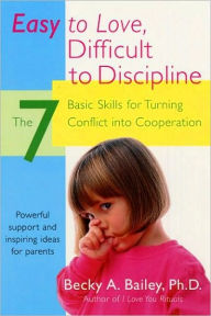 Title: Easy To Love, Difficult To Discipline: The 7 Basic Skills For Turning Conflict, Author: Becky A Bailey
