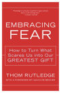 Embracing Fear: How to Turn What Scares Us into Our Greatest Gift