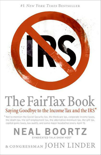 The Fair Tax Book: Saying Goodbye to the Income Tax and the IRS