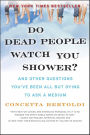 Do Dead People Watch You Shower?: And Other Questions You've Been All but Dying to Ask a Medium