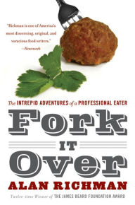 Title: Fork It Over: The Intrepid Adventures of a Professional Eater, Author: Alan Richman