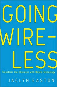 Title: Going Wireless: Transform Your Business with Mobile Technology, Author: Jaclyn Easton