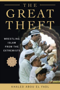 Title: The Great Theft: Wrestling Islam from the Extremists, Author: Khaled Abou El Fadl