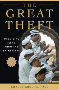 Title: The Great Theft: Wrestling Islam from the Extremists, Author: Khaled M. Abou El Fadl