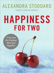 Title: Happiness for Two: 75 Secrets for Finding More Joy Together, Author: Alexandra Stoddard