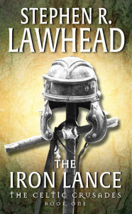 Title: The Iron Lance (Celtic Crusades Series #1), Author: Stephen R. Lawhead