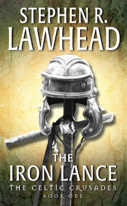 Title: The Iron Lance (Celtic Crusades Series #1), Author: Stephen R. Lawhead