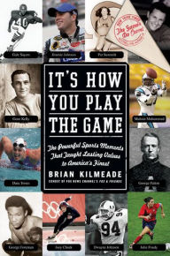 Title: It's How You Play the Game: The Powerful Sports Moments That Taught Lasting Values to America's Finest, Author: Brian Kilmeade