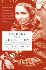 Title: Journey to a Revolution: A Personal Memoir and History of the Hungarian Revolution of 1956, Author: Michael Korda