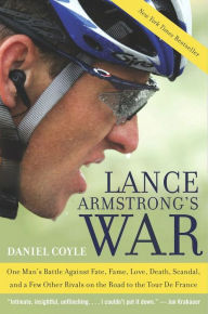 Title: Lance Armstrong's War: One Man's Battle Against Fate, Fame, Love, Death, Scandal, and a Few Other Rivals on the Road to the Tour de France, Author: Daniel Coyle