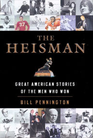 Title: The Heisman: Great American Stories of the Men Who Won, Author: Bill Pennington