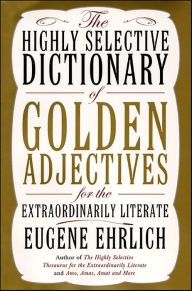 Title: The Highly Selective Dictionary of Golden Adjectives: For the Extraordinarily Literate, Author: Eugene Ehrlich