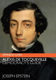 Title: Alexis de Tocqueville: Democracy's Guide, Author: Joseph Epstein