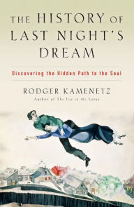 Title: The History of Last Night's Dream: Discovering the Hidden Path to the Soul, Author: Rodger Kamenetz