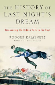 Title: The History of Last Night's Dream: Discovering the Hidden Path to the Soul, Author: Rodger Kamenetz