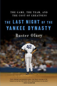 Title: The Last Night of the Yankee Dynasty: The Game, the Team, and the Cost of Greatness, Author: Buster Olney