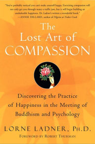 Title: The Lost Art of Compassion: Discovering the Practice of Happiness in the Meeting of Buddhism and Psychology, Author: Lorne Ladner Ph.D.