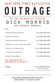 Title: Outrage: How Illegal Immigration, the United Nations, Congressional Ripoffs, Student Loan Overcharges, Tobacco Companies, Trade Protection, and Drug Companies Are Ripping Us Off . . . and What to Do About It, Author: Dick Morris
