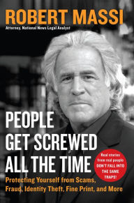 Title: People Get Screwed All the Time: Protecting Yourself From Scams, Fraud, Identity Theft, Fine Print, and More, Author: Robert Massi