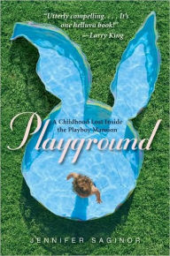 Title: Playground: A Childhood Lost Inside the Playboy Mansion, Author: Jennifer Saginor