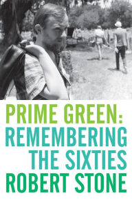 Title: Prime Green: Remembering the Sixties, Author: Robert Stone