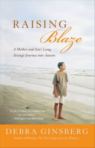 Raising Blaze: A Mother and Son's Long, Strange Journey into Autism