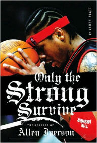 Title: Only the Strong Survive: Allen Iverson & Hip-Hop American Dream, Author: Larry Platt