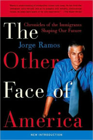 Title: The Other Face of America: Chronicles of the Immigrants Shaping Our Future, Author: Jorge Ramos