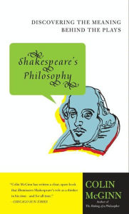 Title: Shakespeare's Philosophy: Discovering the Meaning Behind the Plays, Author: Colin McGinn