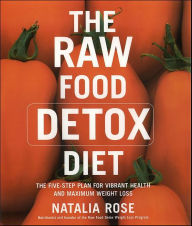 Title: The Raw Food Detox Diet: The Five-Step Plan for Vibrant Health and Maximum Weight Loss, Author: Natalia Rose