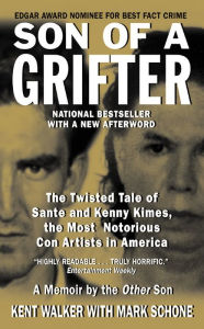 Title: Son of a Grifter: The Twisted Tale of Sante and Kenny Kimes, the Most Notorious Con Artists in America, Author: Kent Walker
